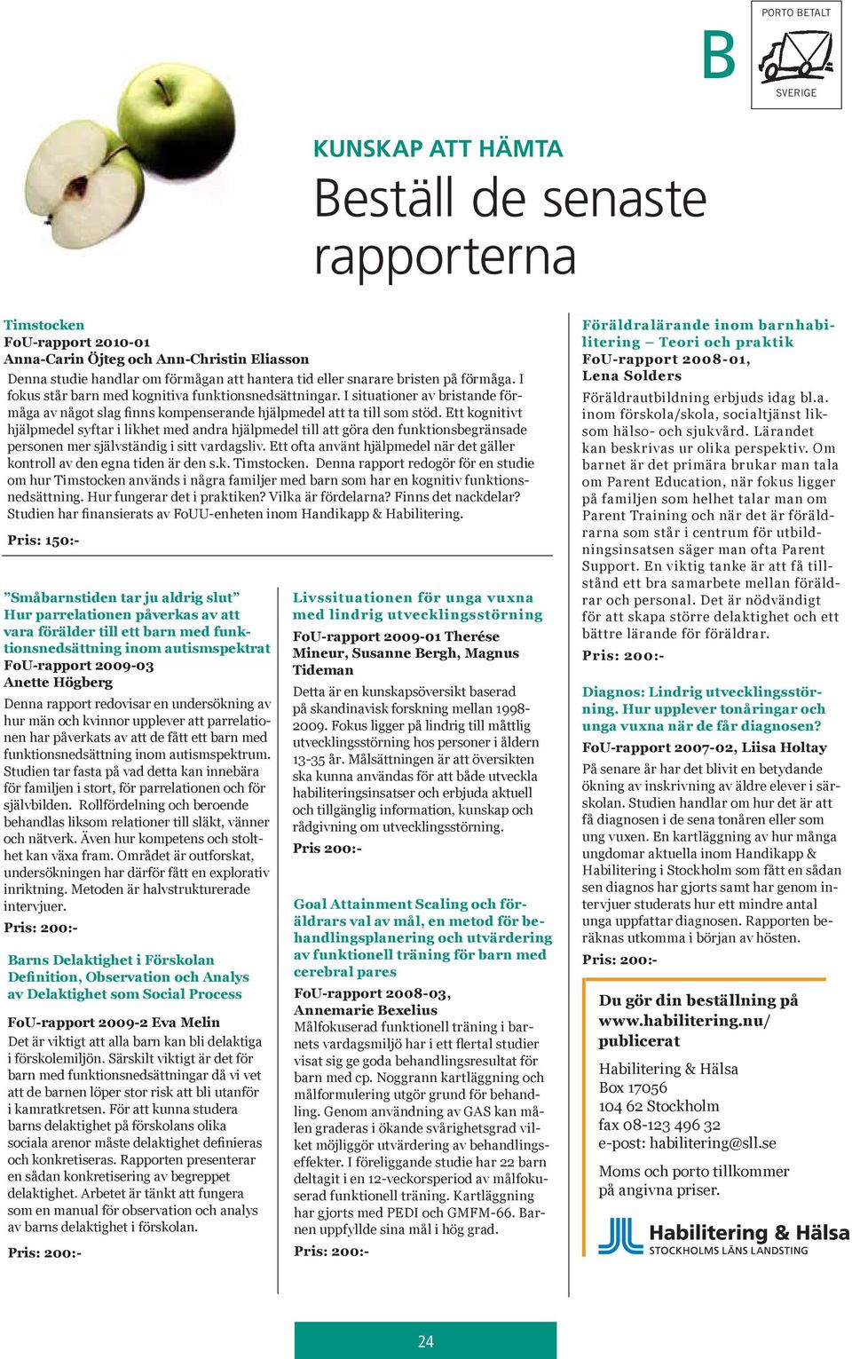 Ett kognitivt hjälpmedel syftar i likhet med andra hjälpmedel till att göra den funktionsbegränsade personen mer självständig i sitt vardagsliv.