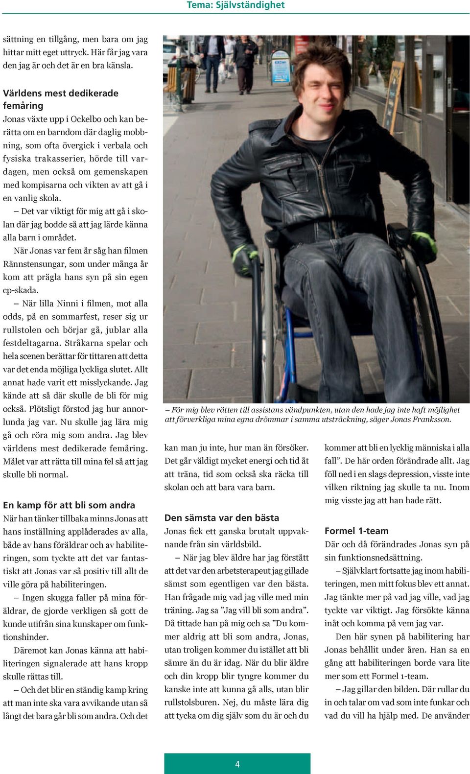 gemenskapen med kompisarna och vikten av att gå i en vanlig skola. Det var viktigt för mig att gå i skolan där jag bodde så att jag lärde känna alla barn i området.