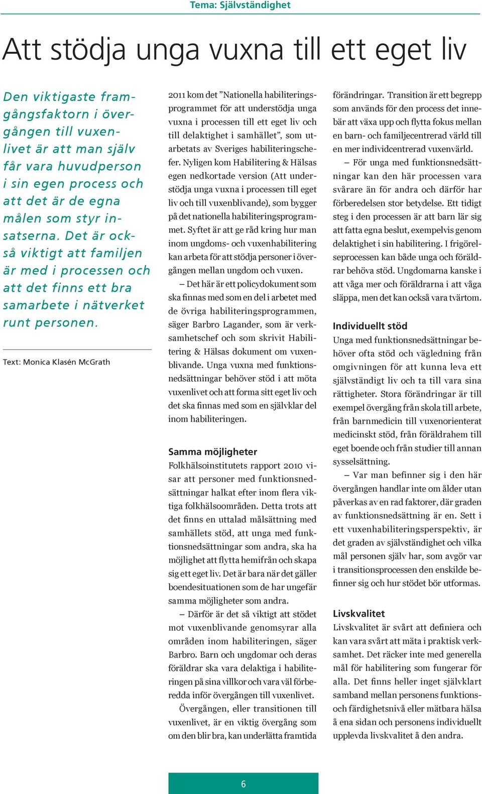 Text: Monica Klasén McGrath 2011 kom det Nationella habiliteringsprogrammet för att understödja unga vuxna i processen till ett eget liv och till delaktighet i samhället, som utarbetats av Sveriges