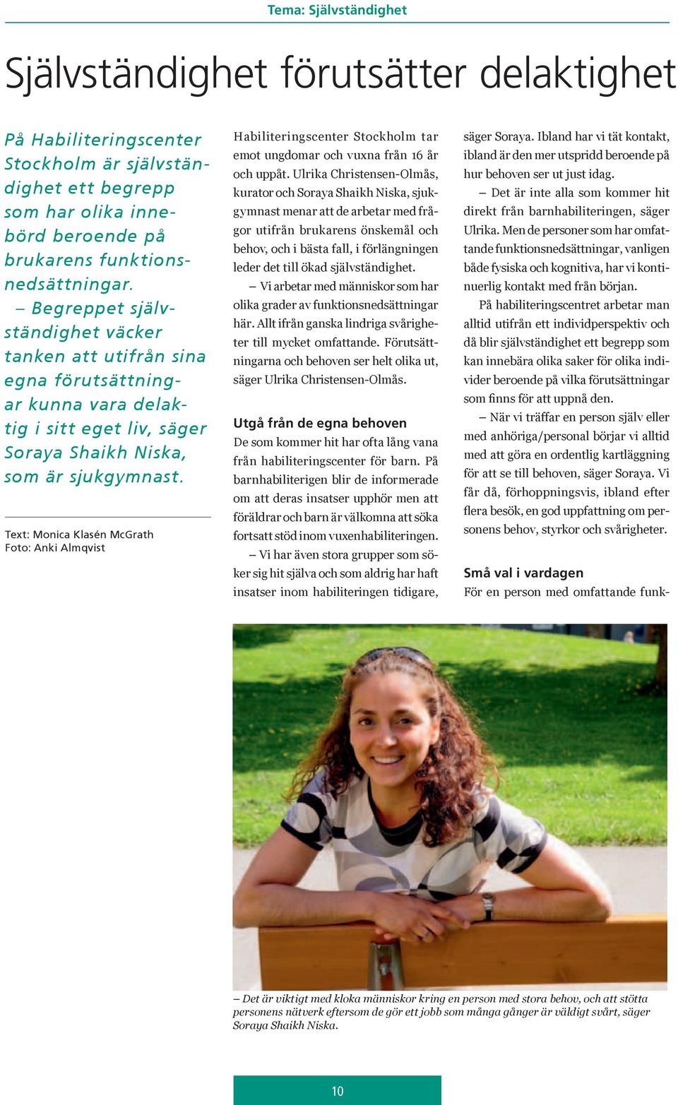 Text: Monica Klasén McGrath Foto: Anki Almqvist Habiliteringscenter Stockholm tar emot ungdomar och vuxna från 16 år och uppåt.
