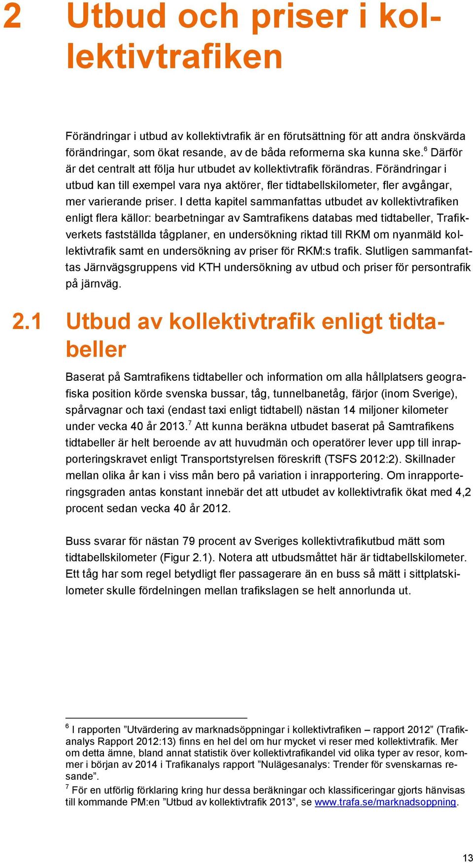 I detta kapitel sammanfattas utbudet av kollektivtrafiken enligt flera källor: bearbetningar av Samtrafikens databas med tidtabeller, Trafikverkets fastställda tågplaner, en undersökning riktad till