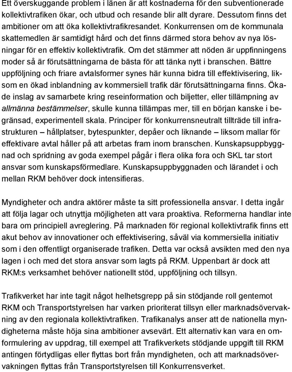 Konkurrensen om de kommunala skattemedlen är samtidigt hård och det finns därmed stora behov av nya lösningar för en effektiv kollektivtrafik.