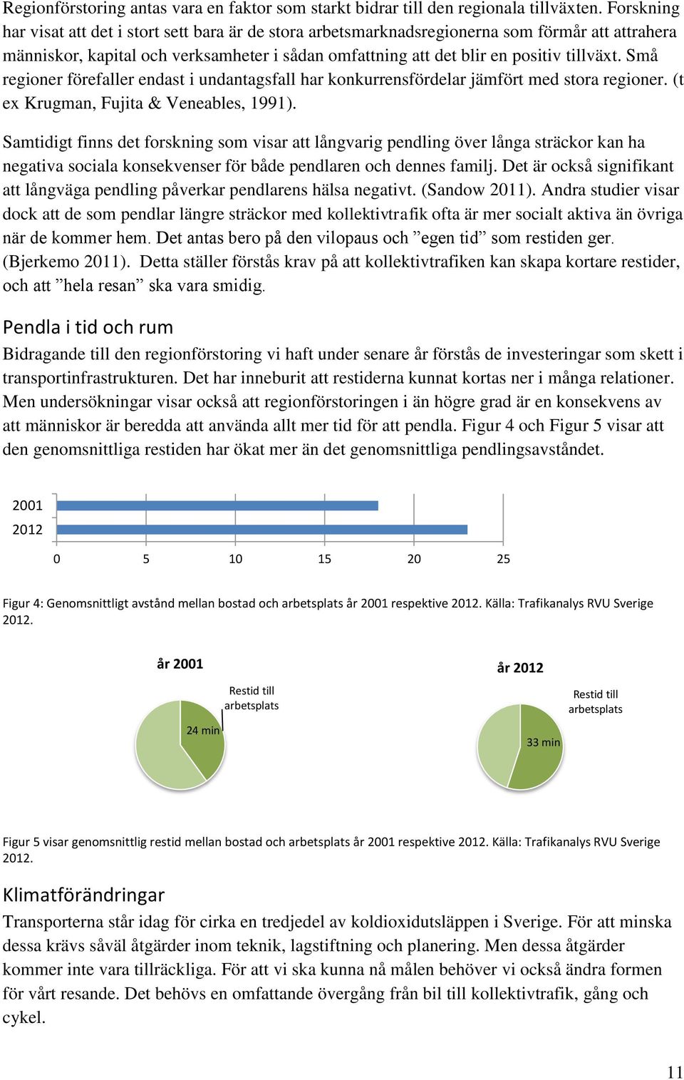 Små regioner förefaller endast i undantagsfall har konkurrensfördelar jämfört med stora regioner. (t ex Krugman, Fujita & Veneables, 1991).