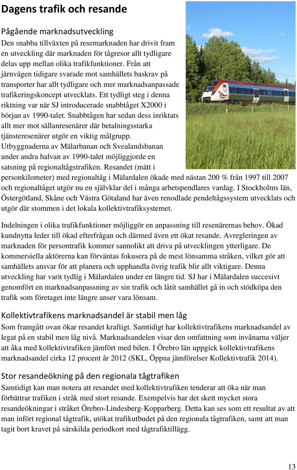 Ett tydligt steg i denna riktning var när SJ introducerade snabbtåget X2000 i början av 1990-talet.