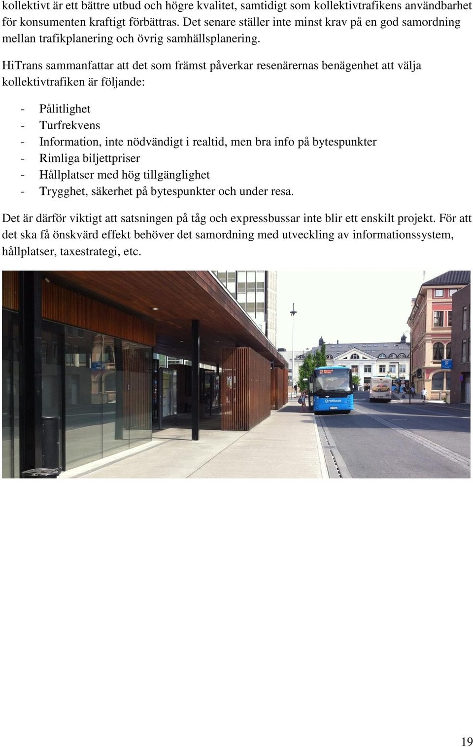 HiTrans sammanfattar att det som främst påverkar resenärernas benägenhet att välja kollektivtrafiken är följande: - Pålitlighet - Turfrekvens - Information, inte nödvändigt i realtid, men bra info