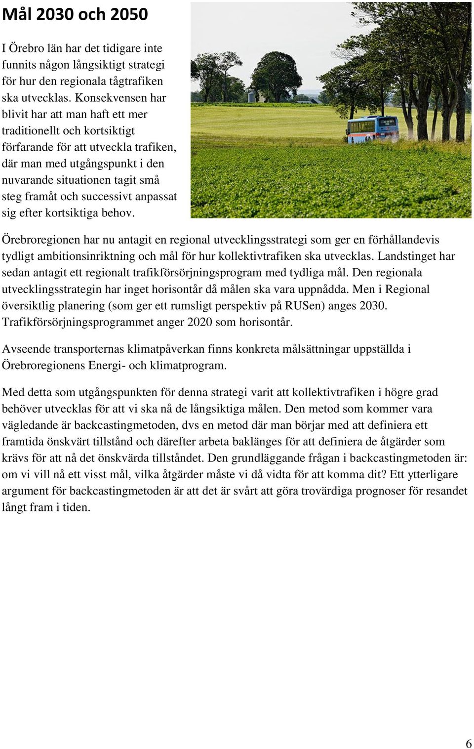 successivt anpassat sig efter kortsiktiga behov.