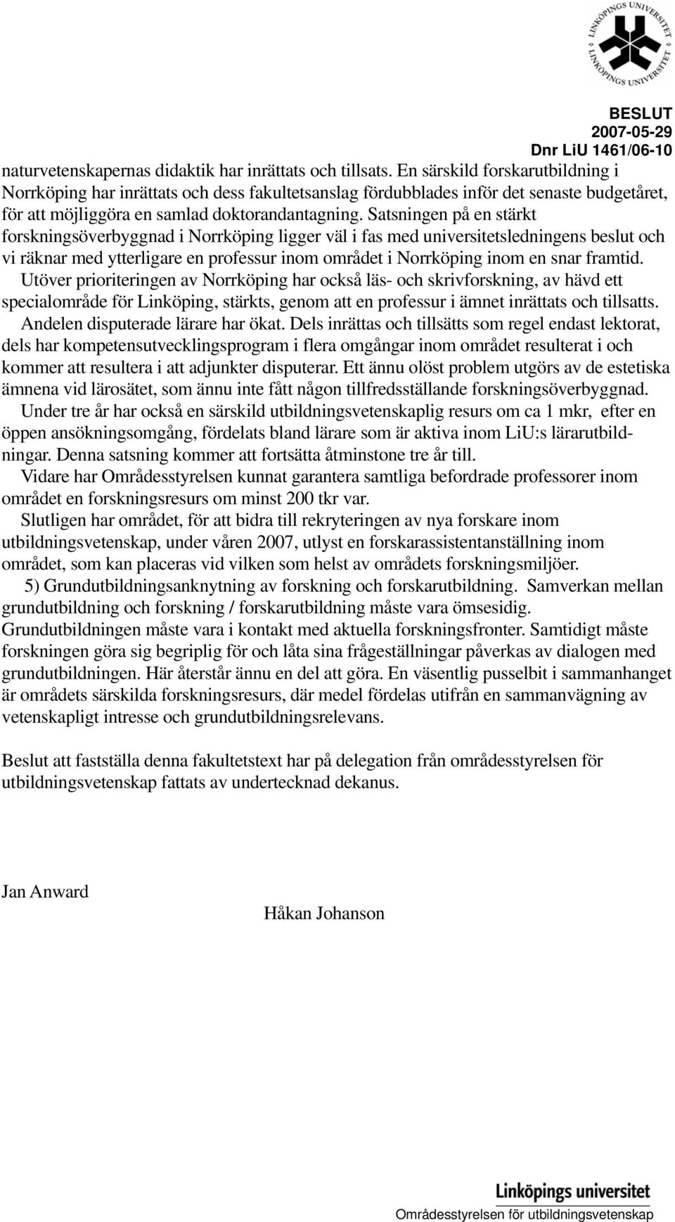 Satsningen på en stärkt forskningsöverbyggnad i Norrköping ligger väl i fas med universitetsledningens beslut och vi räknar med ytterligare en professur inom området i Norrköping inom en snar framtid.