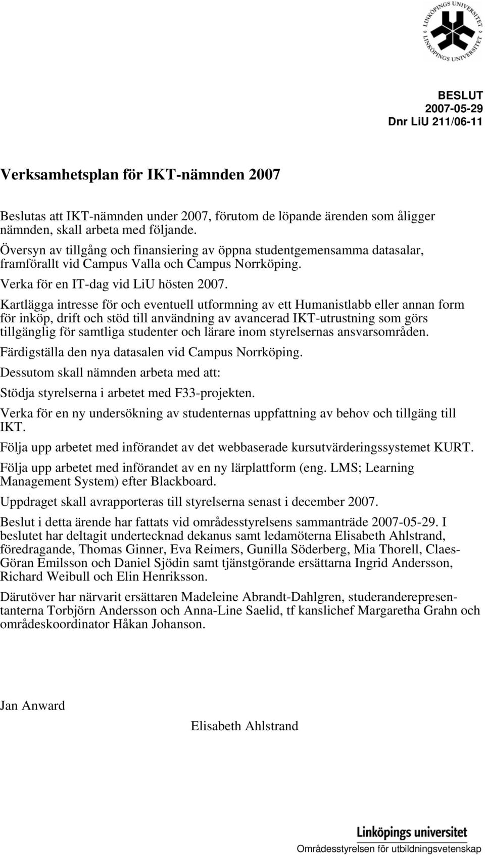 Kartlägga intresse för och eventuell utformning av ett Humanistlabb eller annan form för inköp, drift och stöd till användning av avancerad IKT-utrustning som görs tillgänglig för samtliga studenter