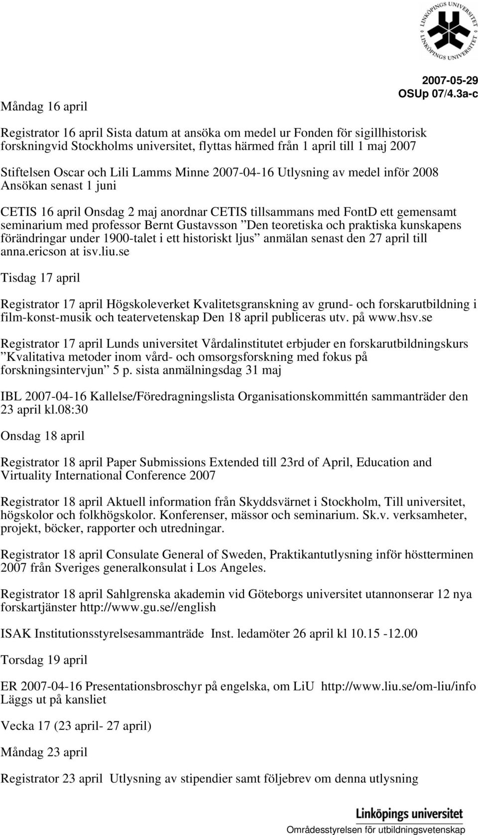 Minne 2007-04-16 Utlysning av medel inför 2008 Ansökan senast 1 juni CETIS 16 april Onsdag 2 maj anordnar CETIS tillsammans med FontD ett gemensamt seminarium med professor Bernt Gustavsson Den