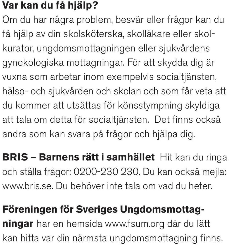 För att skydda dig är vuxna som arbetar inom exempelvis socialtjänsten, hälso- och sjukvården och skolan och som får veta att du kommer att utsättas för könsstympning skyldiga att tala om