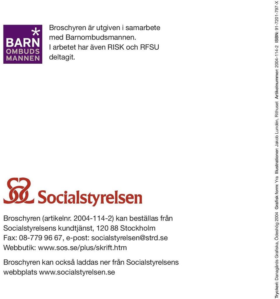se Webbutik: www.sos.se/plus/skrift.htm Broschyren kan också laddas ner från Socialstyrelsens webbplats www.socialstyrelsen.