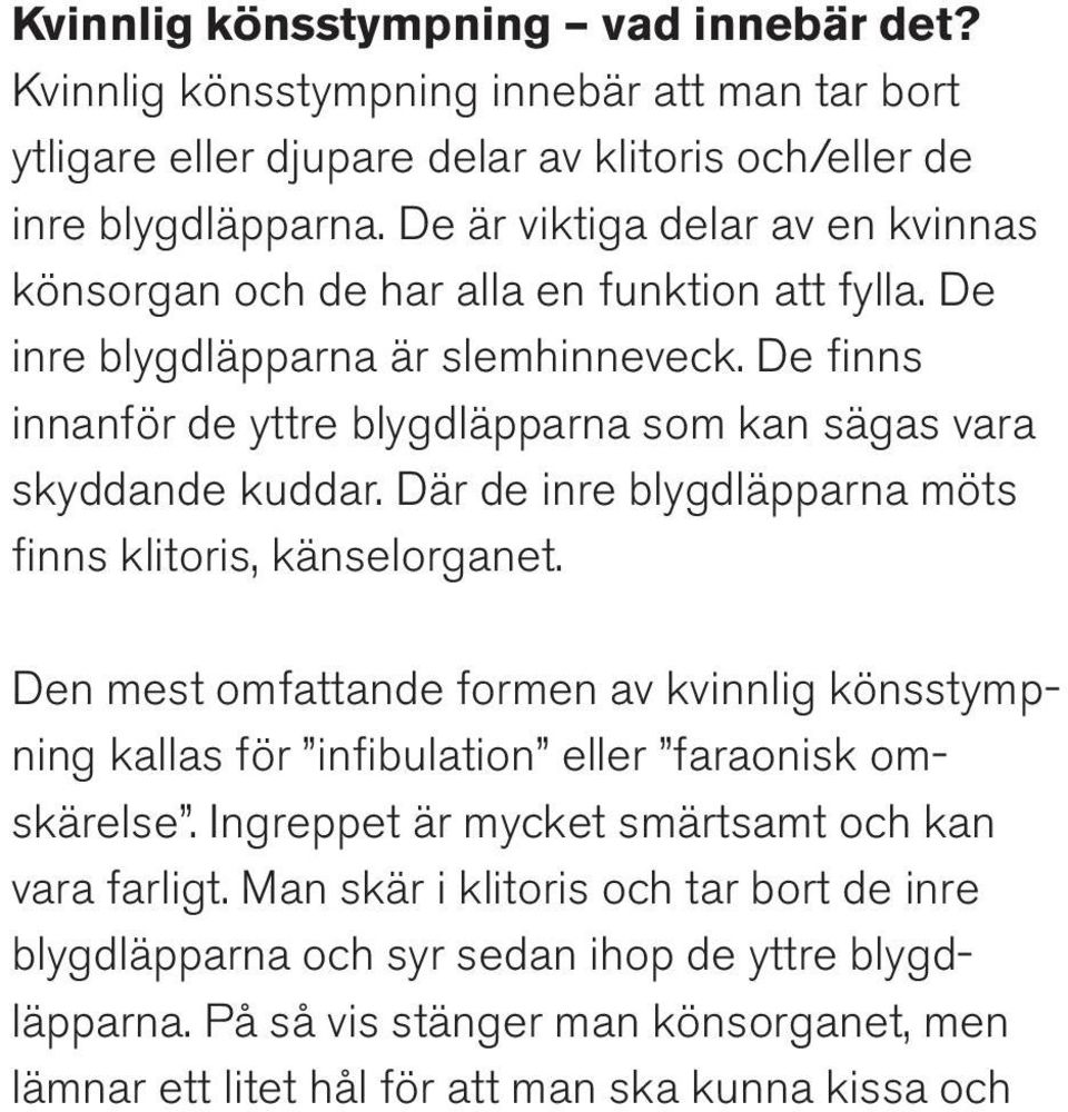 De finns innanför de yttre blygdläpparna som kan sägas vara skyddande kuddar. Där de inre blygdläpparna möts finns klitoris, känselorganet.