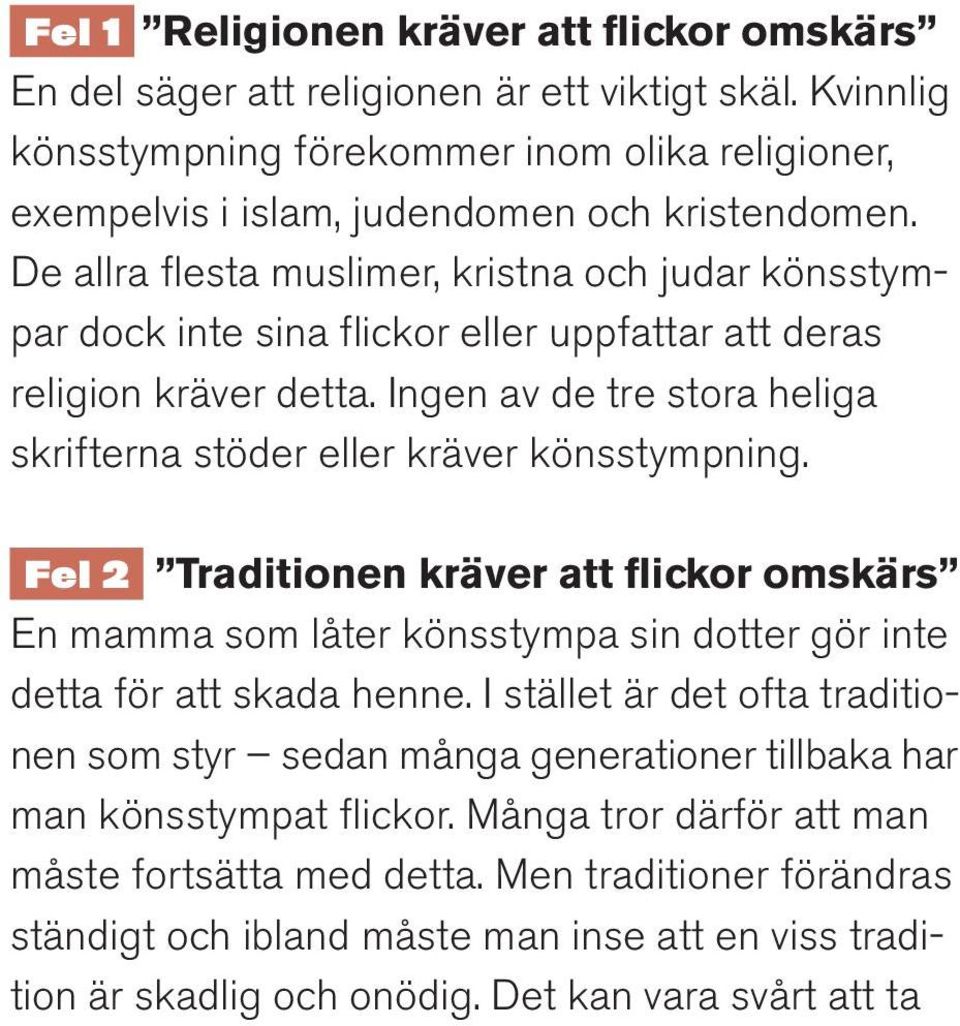 Ingen av de tre stora heliga skrifterna stöder eller kräver könsstympning. Fel 2 Traditionen kräver att flickor omskärs En mamma som låter könsstympa sin dotter gör inte detta för att skada henne.