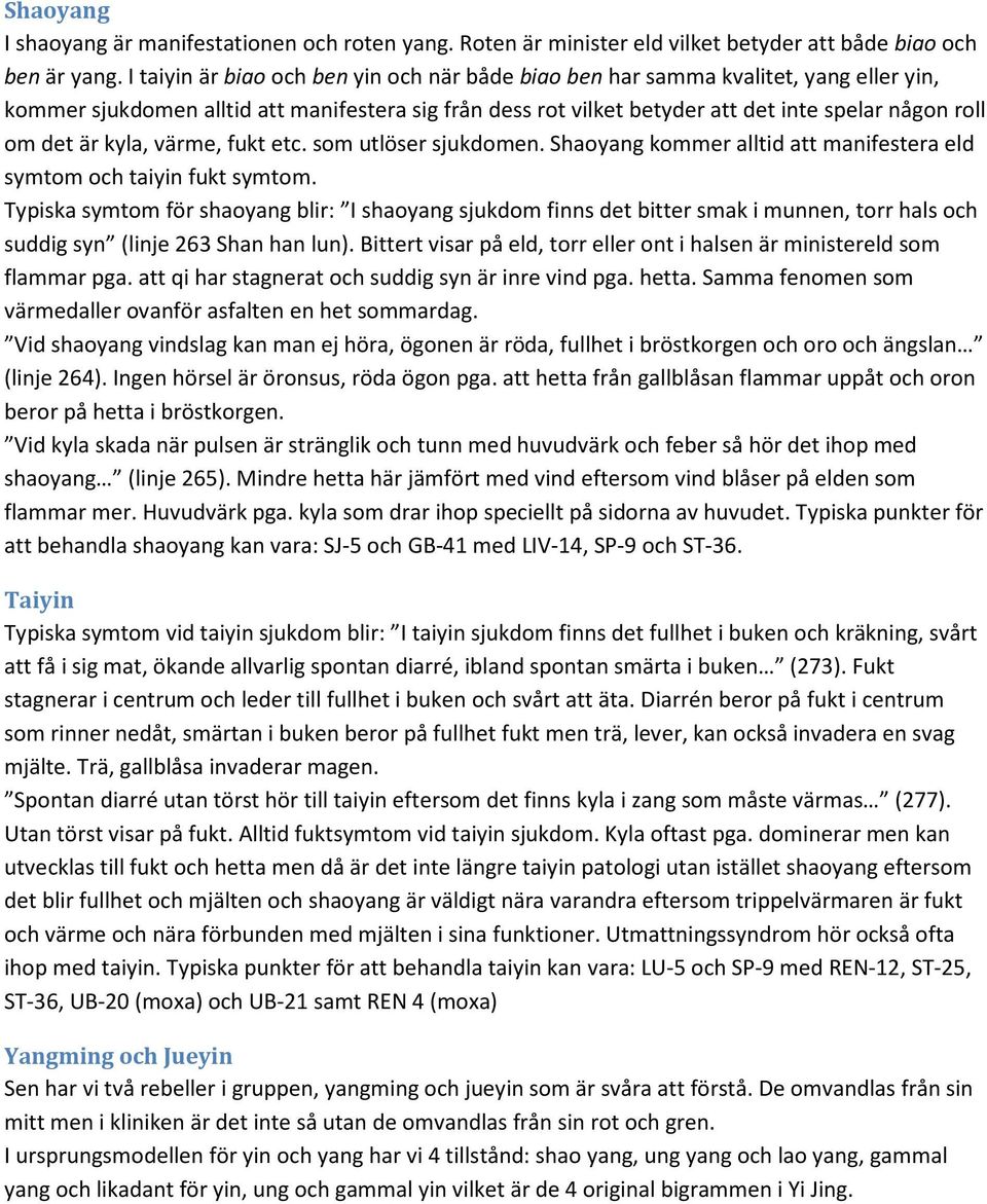 är kyla, värme, fukt etc. som utlöser sjukdomen. Shaoyang kommer alltid att manifestera eld symtom och taiyin fukt symtom.