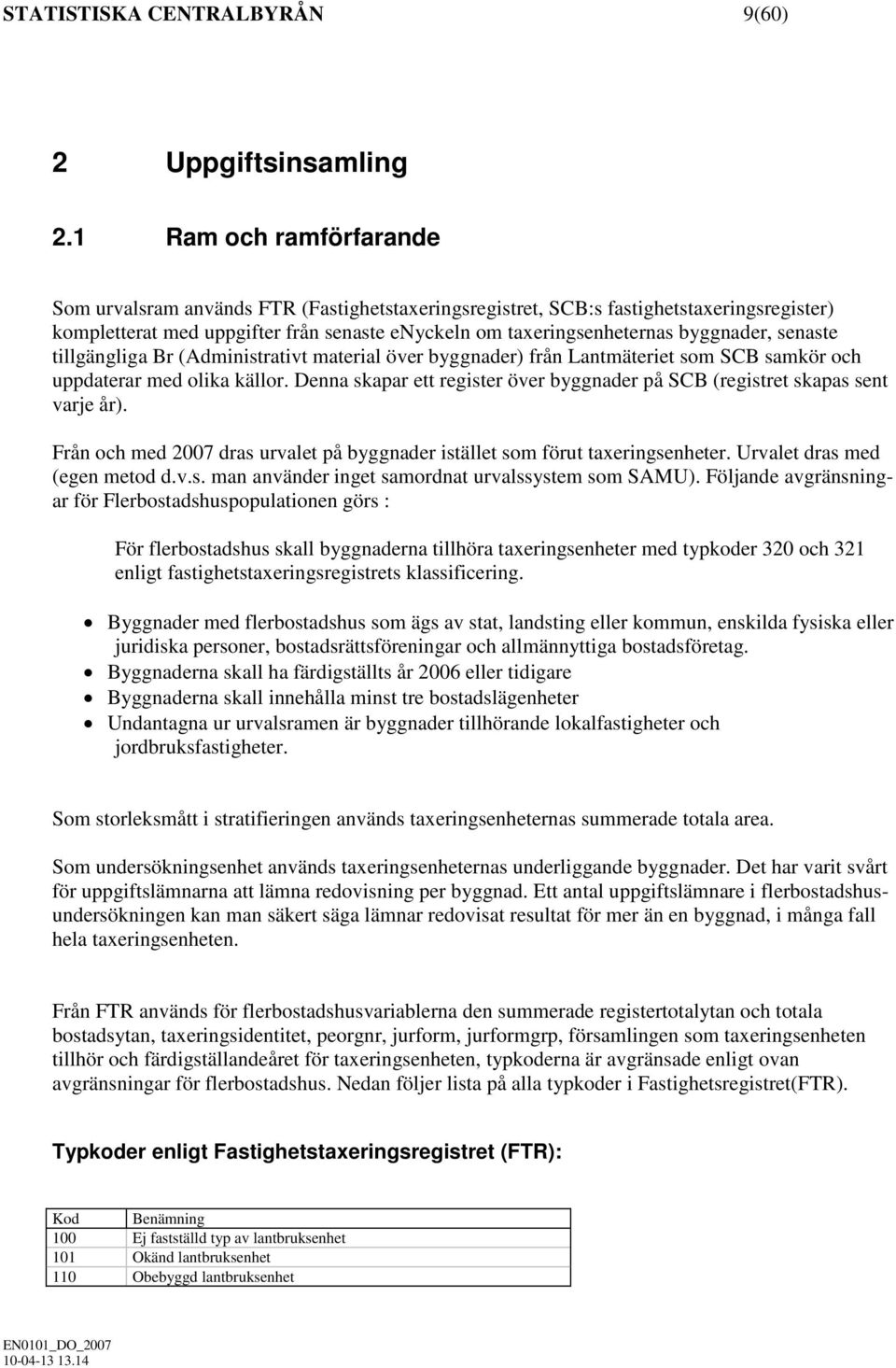 senaste tillgängliga Br (Administrativt material över byggnader) från Lantmäteriet som SCB samkör och uppdaterar med olika källor.