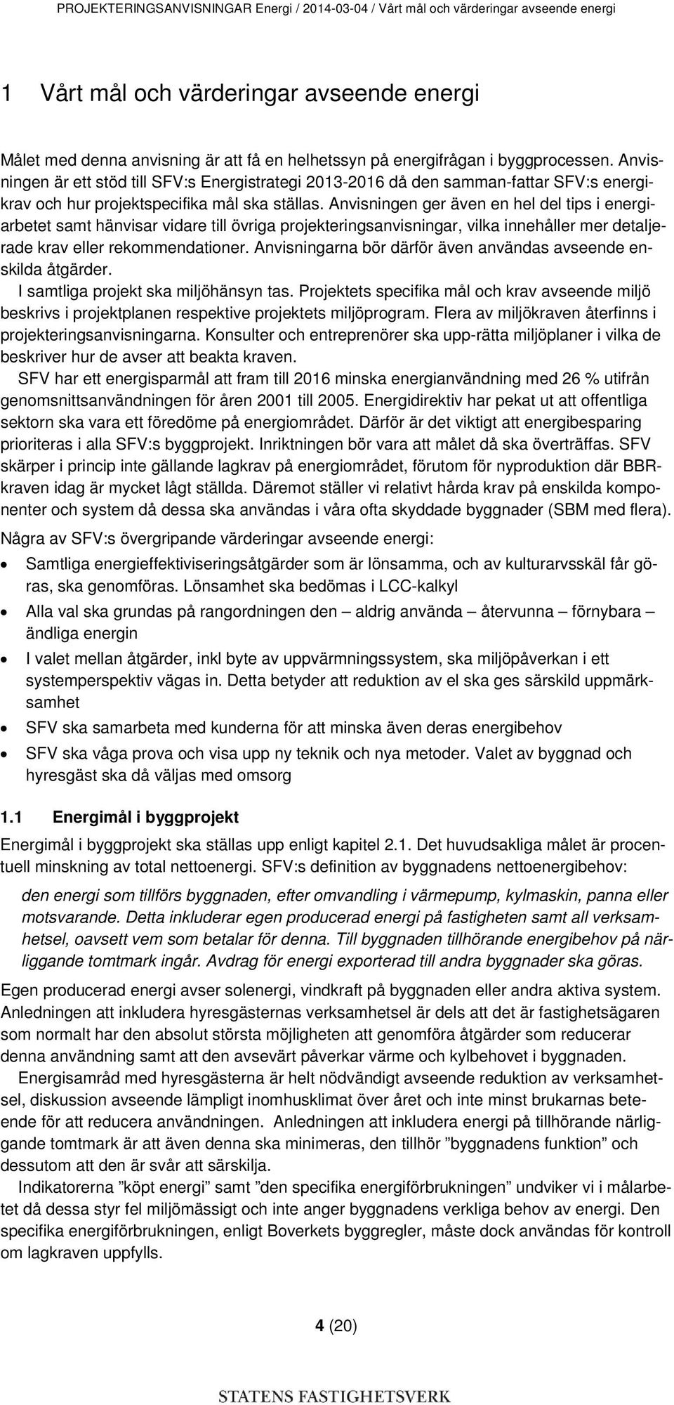 Anvisningen ger även en hel del tips i energiarbetet samt hänvisar vidare till övriga projekteringsanvisningar, vilka innehåller mer detaljerade krav eller rekommendationer.