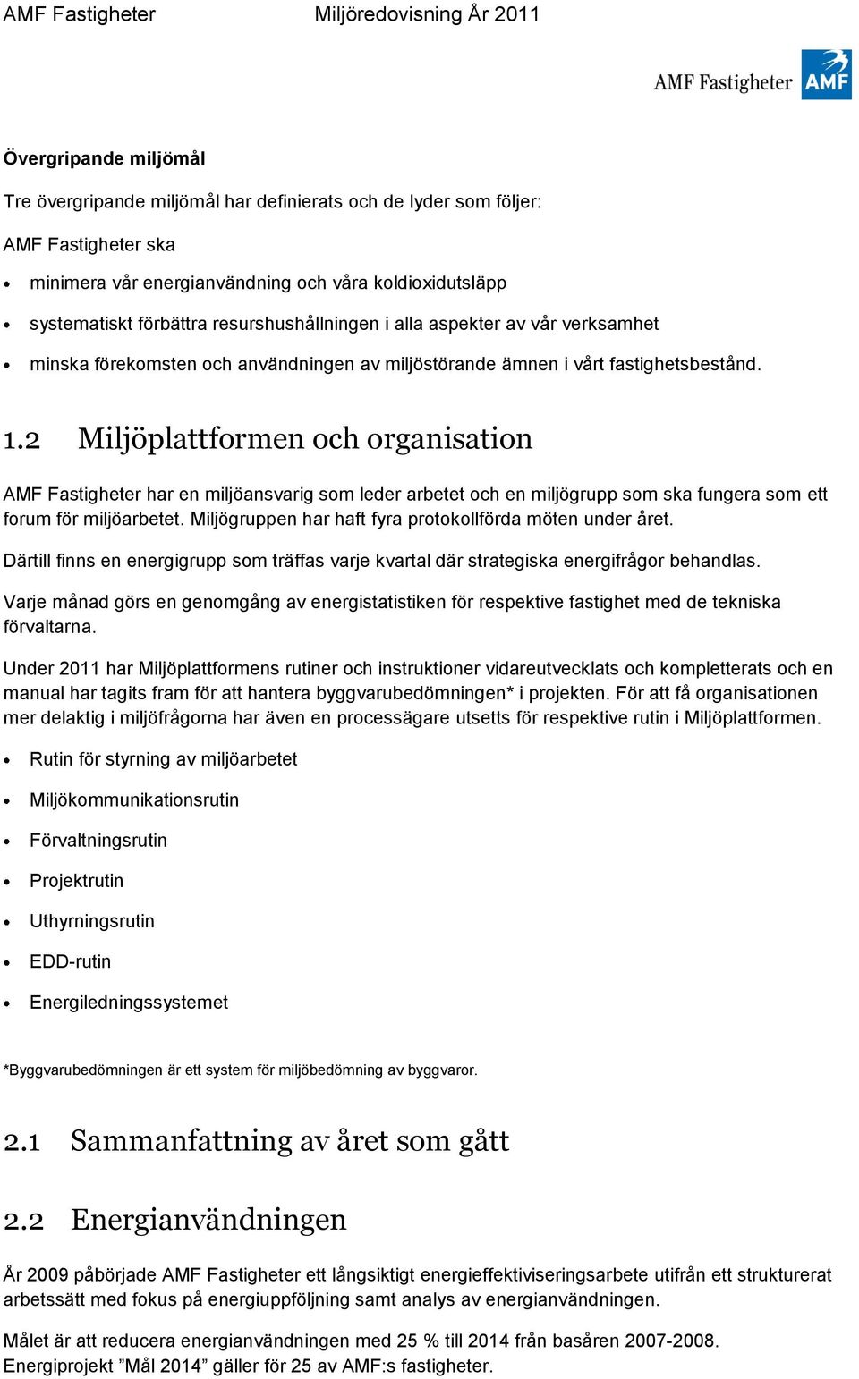 2 Miljöplattformen och organisation AMF Fastigheter har en miljöansvarig som leder arbetet och en miljögrupp som ska fungera som ett forum för miljöarbetet.