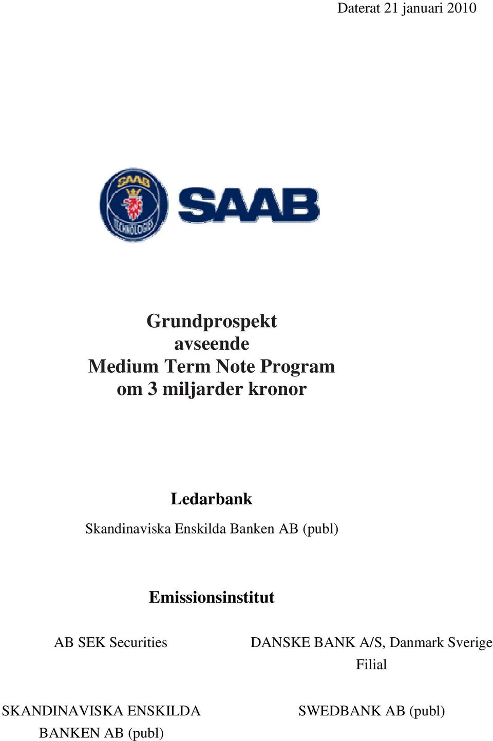 AB (publ) Emissionsinstitut AB SEK Securities DANSKE BANK A/S,