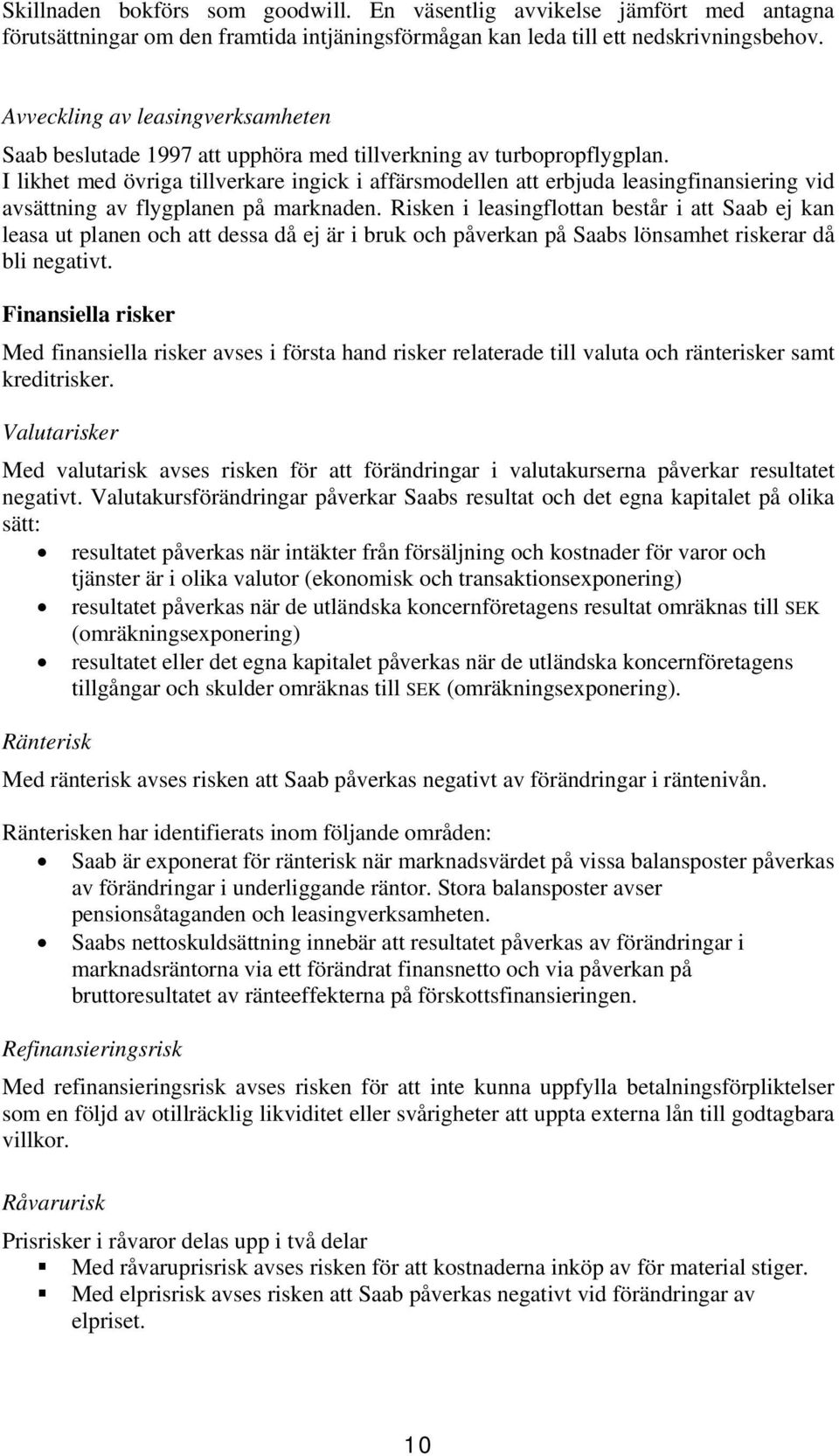 I likhet med övriga tillverkare ingick i affärsmodellen att erbjuda leasingfinansiering vid avsättning av flygplanen på marknaden.