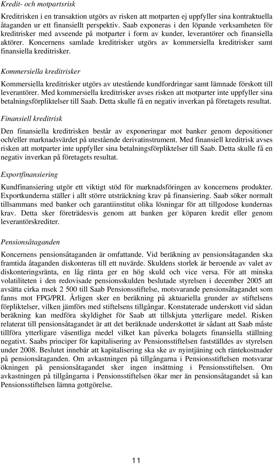 Koncernens samlade kreditrisker utgörs av kommersiella kreditrisker samt finansiella kreditrisker.