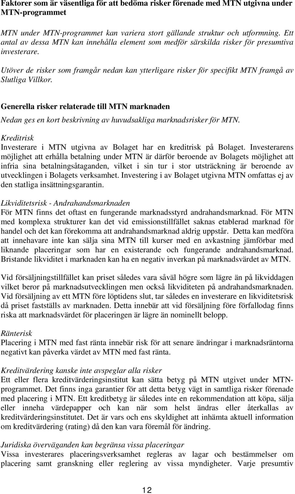 Utöver de risker som framgår nedan kan ytterligare risker för specifikt MTN framgå av Slutliga Villkor.