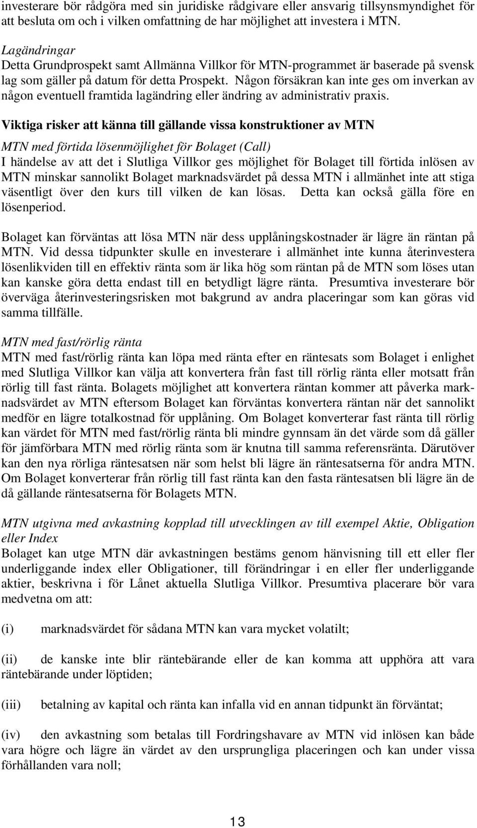 Någon försäkran kan inte ges om inverkan av någon eventuell framtida lagändring eller ändring av administrativ praxis.