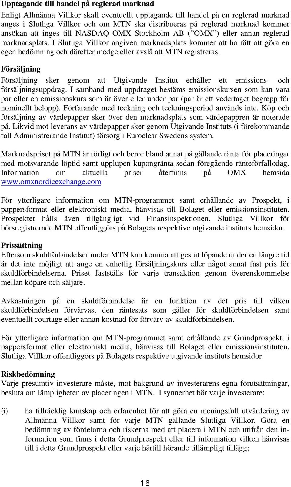 I Slutliga Villkor angiven marknadsplats kommer att ha rätt att göra en egen bedömning och därefter medge eller avslå att MTN registreras.