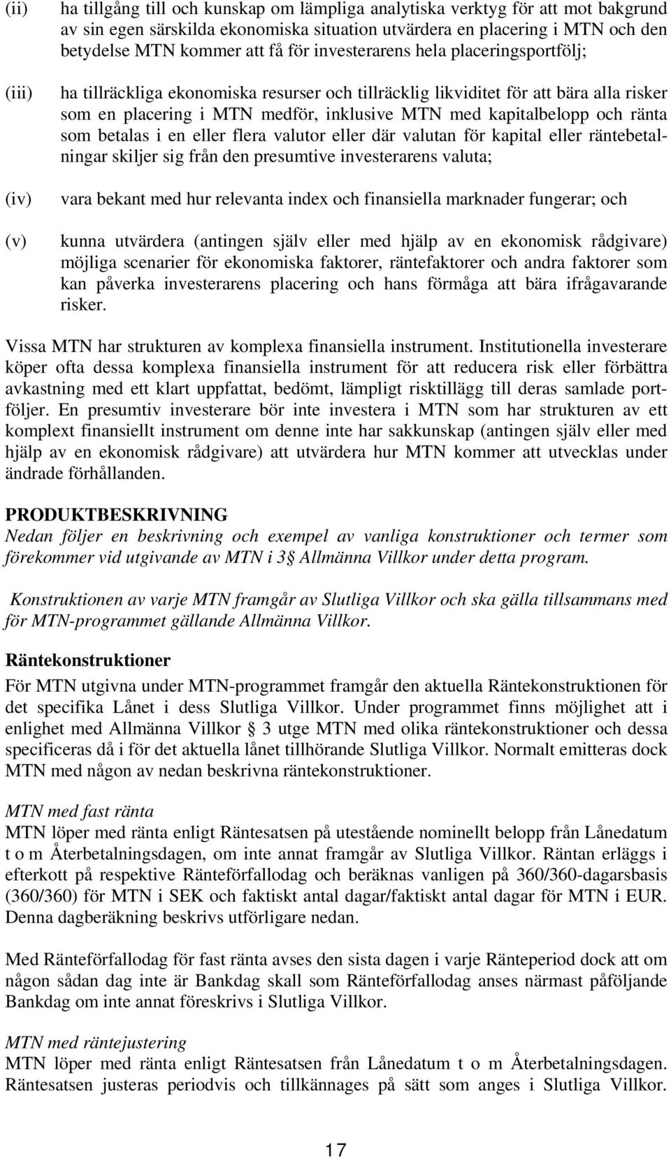 kapitalbelopp och ränta som betalas i en eller flera valutor eller där valutan för kapital eller räntebetalningar skiljer sig från den presumtive investerarens valuta; vara bekant med hur relevanta