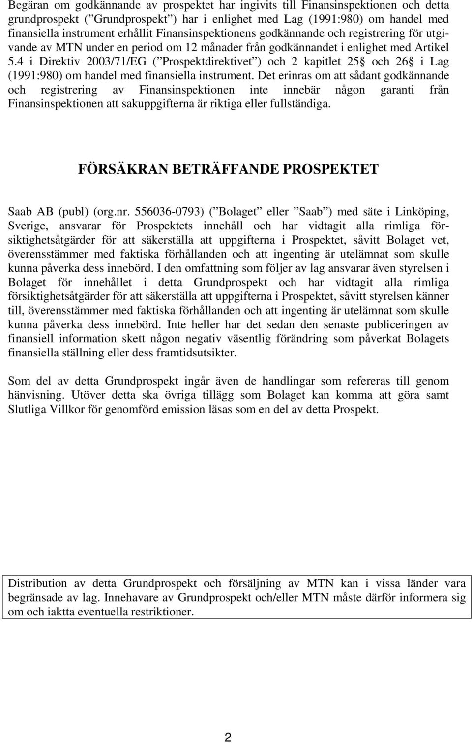 4 i Direktiv 2003/71/EG ( Prospektdirektivet ) och 2 kapitlet 25 och 26 i Lag (1991:980) om handel med finansiella instrument.