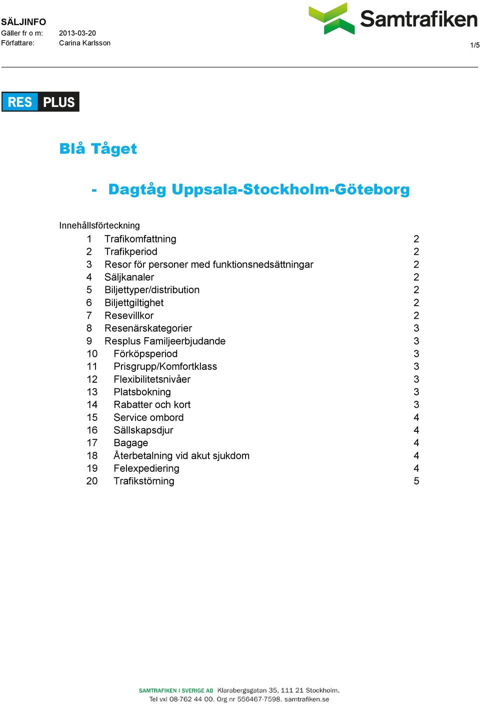 Resenärskategorier 3 9 Resplus Familjeerbjudande 3 10 Förköpsperiod 3 11 Prisgrupp/Komfortklass 3 12 Flexibilitetsnivåer 3 13 Platsbokning 3