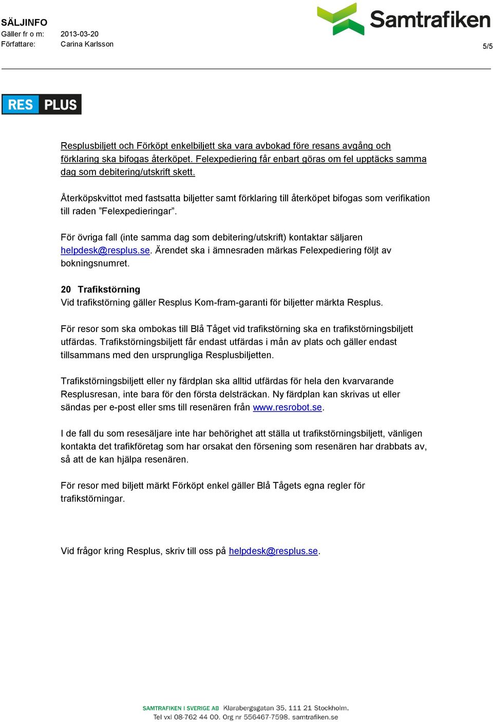 Återköpskvittot med fastsatta biljetter samt förklaring till återköpet bifogas som verifikation till raden Felexpedieringar.