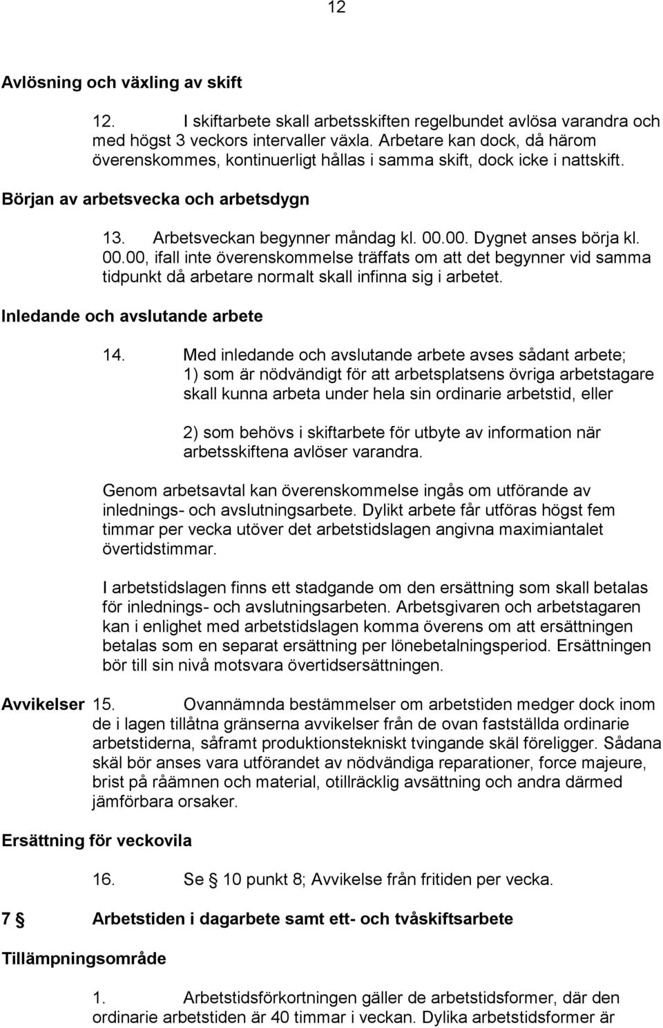 00. Dygnet anses börja kl. 00.00, ifall inte överenskommelse träffats om att det begynner vid samma tidpunkt då arbetare normalt skall infinna sig i arbetet. Inledande och avslutande arbete 14.