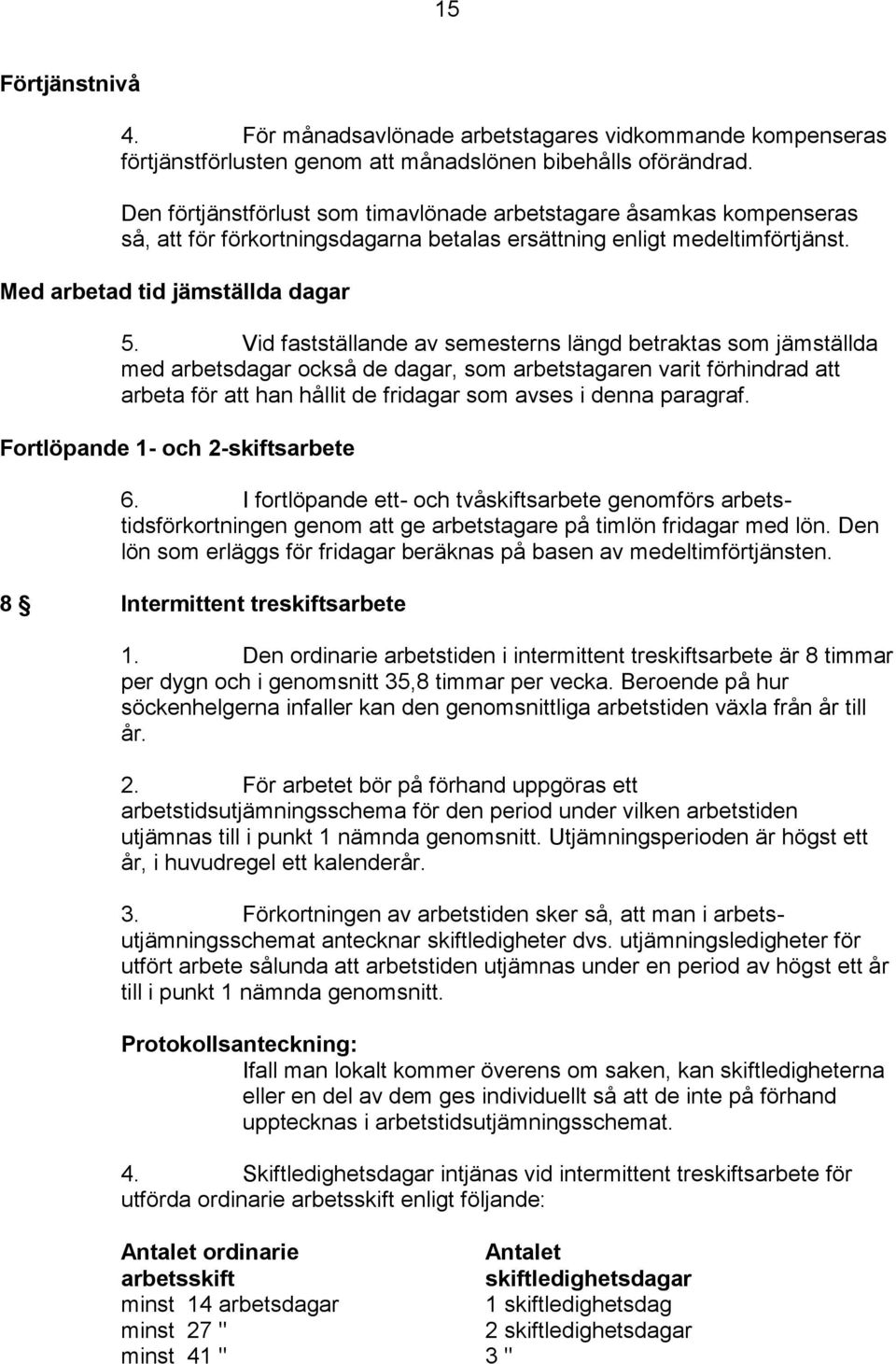 Vid fastställande av semesterns längd betraktas som jämställda med arbetsdagar också de dagar, som arbetstagaren varit förhindrad att arbeta för att han hållit de fridagar som avses i denna paragraf.