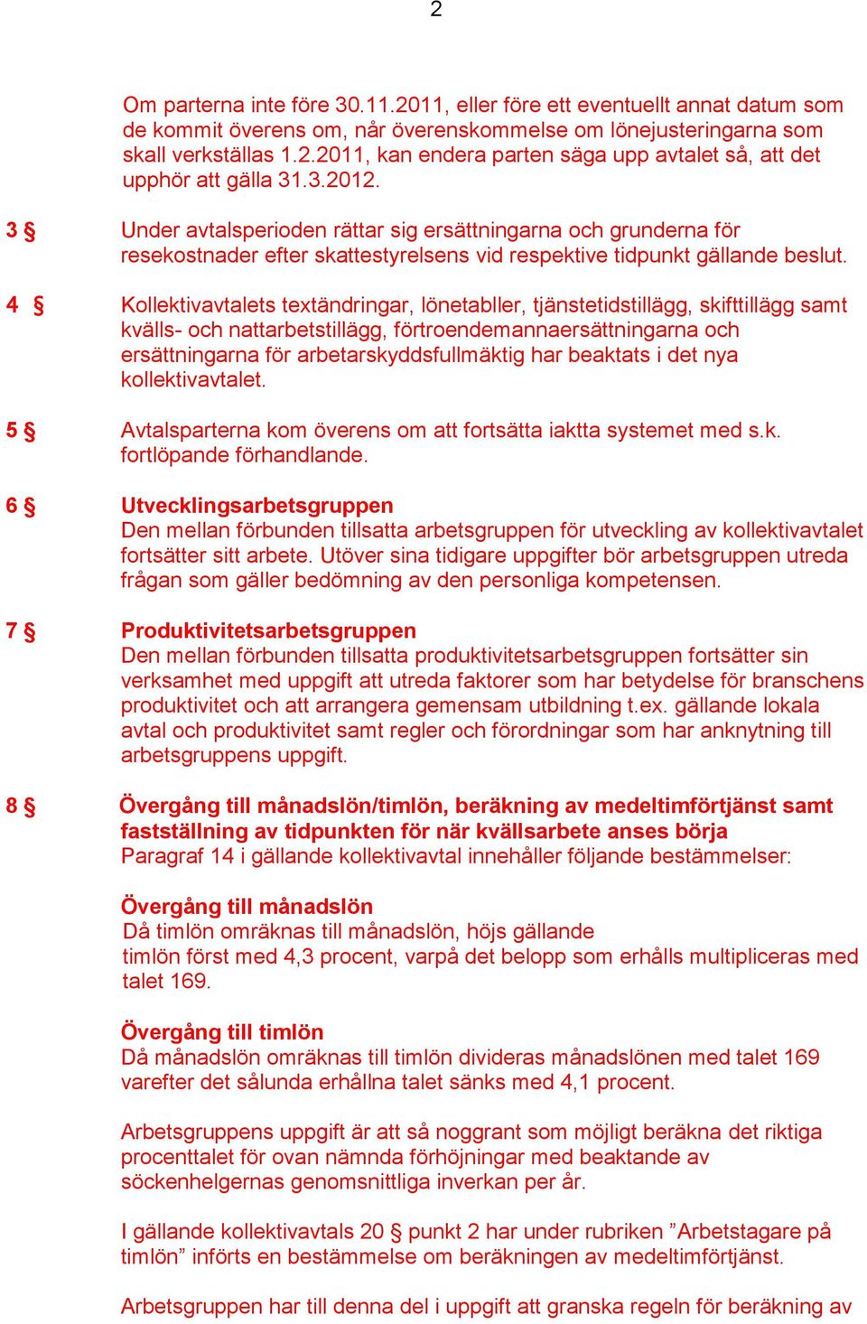 4 Kollektivavtalets textändringar, lönetabller, tjänstetidstillägg, skifttillägg samt kvälls- och nattarbetstillägg, förtroendemannaersättningarna och ersättningarna för arbetarskyddsfullmäktig har