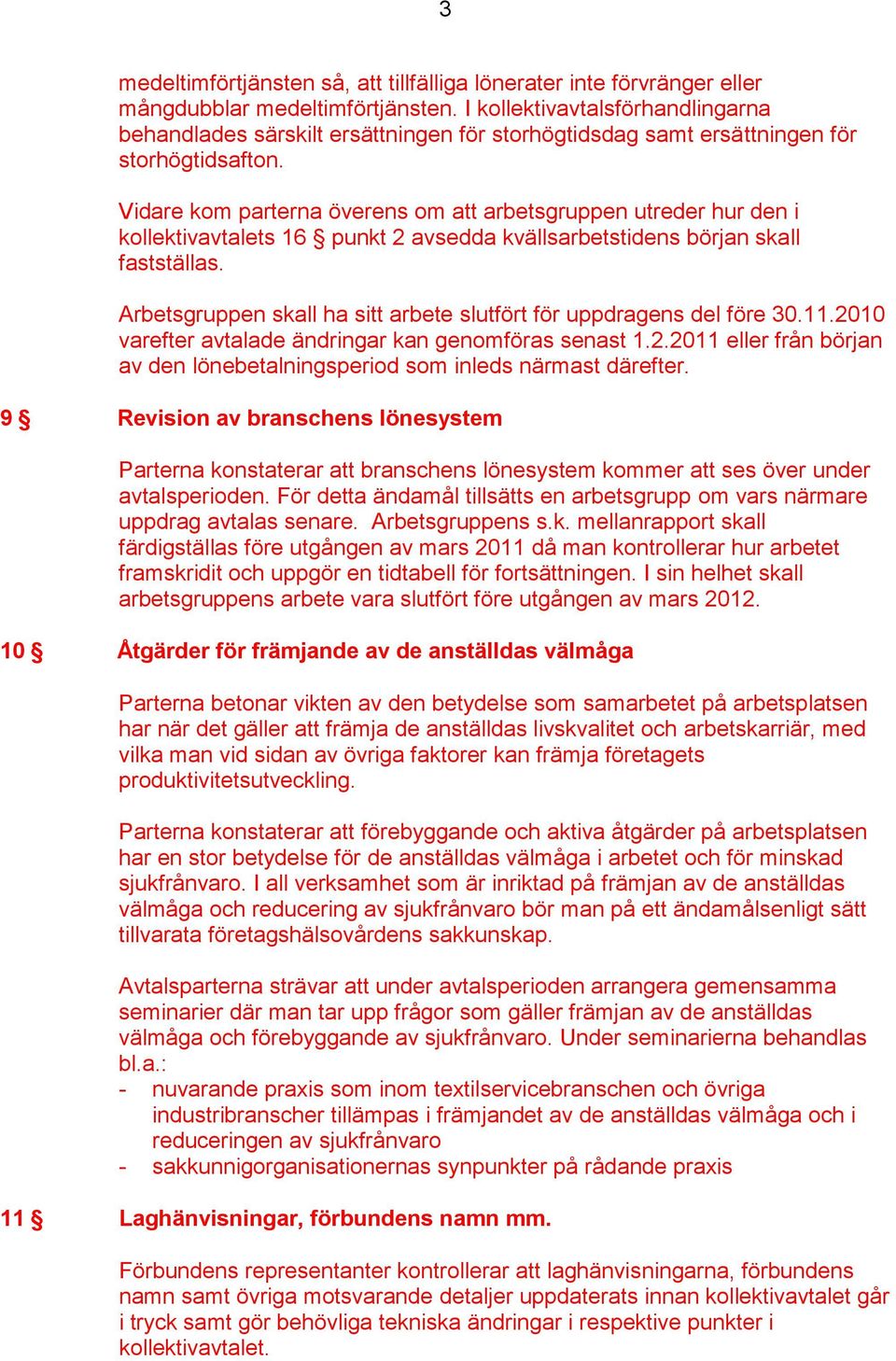 Vidare kom parterna överens om att arbetsgruppen utreder hur den i kollektivavtalets 16 punkt 2 avsedda kvällsarbetstidens början skall fastställas.