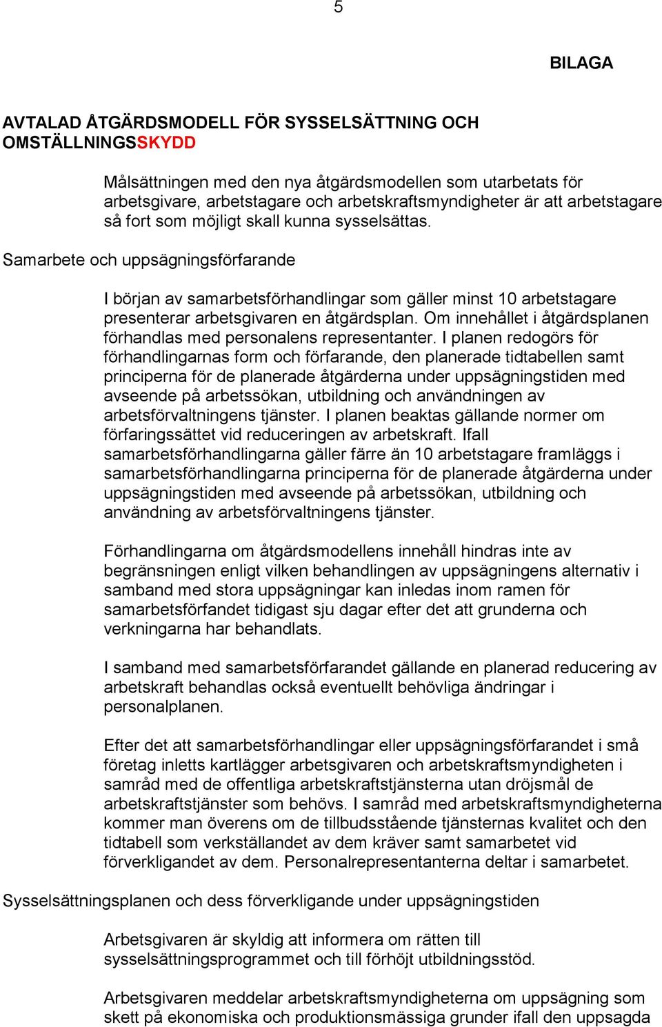 Samarbete och uppsägningsförfarande I början av samarbetsförhandlingar som gäller minst 10 arbetstagare presenterar arbetsgivaren en åtgärdsplan.