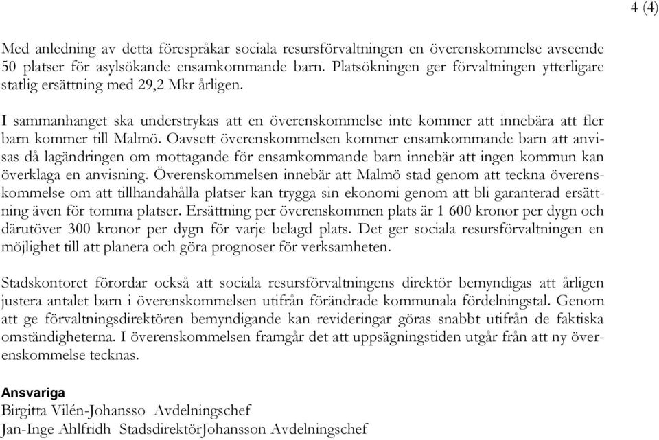 Oavsett överenskommelsen kommer ensamkommande barn att anvisas då lagändringen om mottagande för ensamkommande barn innebär att ingen kommun kan överklaga en anvisning.