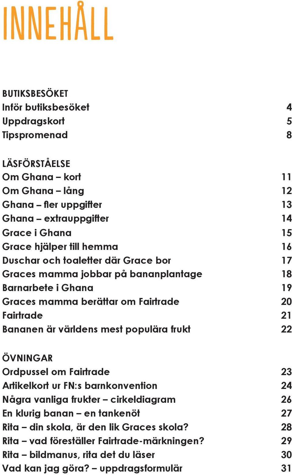 Fairtrade 21 Bananen är världens mest populära frukt 22 ÖVNINGAR Ordpussel om Fairtrade 23 Artikelkort ur FN:s barnkonvention 24 Några vanliga frukter cirkeldiagram 26 En klurig