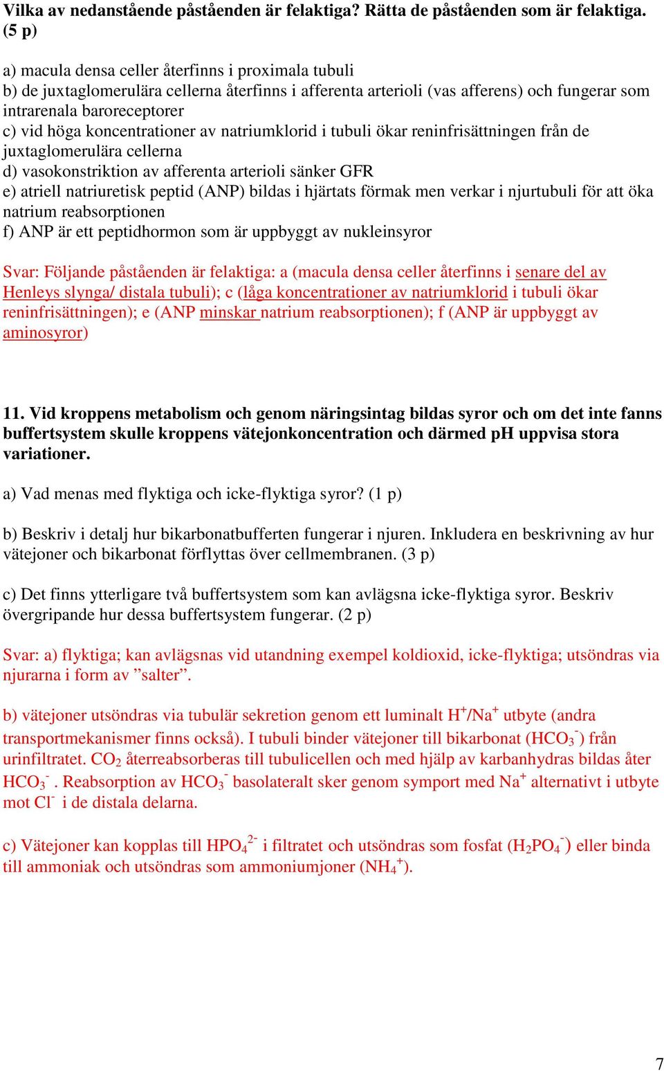 koncentrationer av natriumklorid i tubuli ökar reninfrisättningen från de juxtaglomerulära cellerna d) vasokonstriktion av afferenta arterioli sänker GFR e) atriell natriuretisk peptid (ANP) bildas i