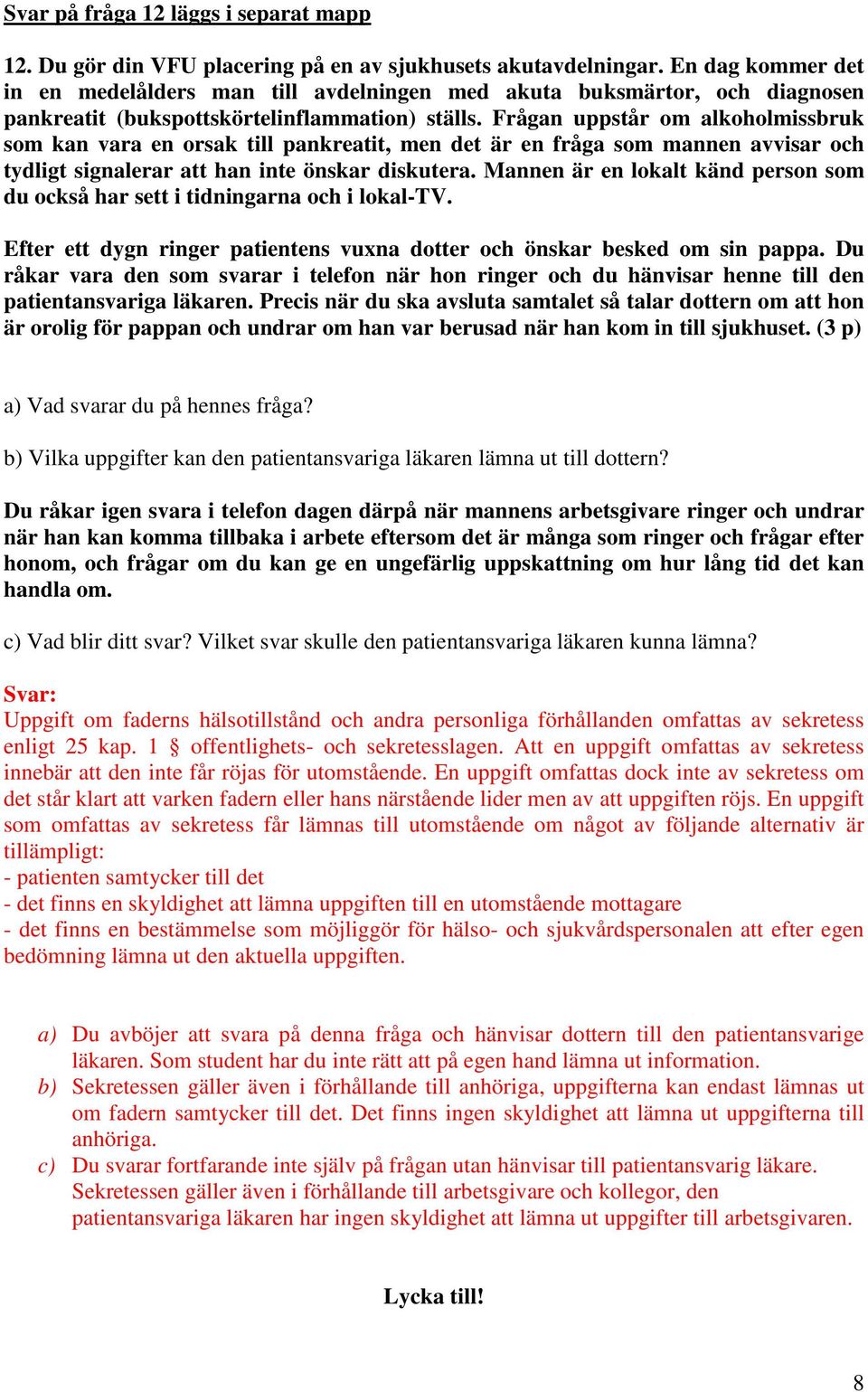 Frågan uppstår om alkoholmissbruk som kan vara en orsak till pankreatit, men det är en fråga som mannen avvisar och tydligt signalerar att han inte önskar diskutera.