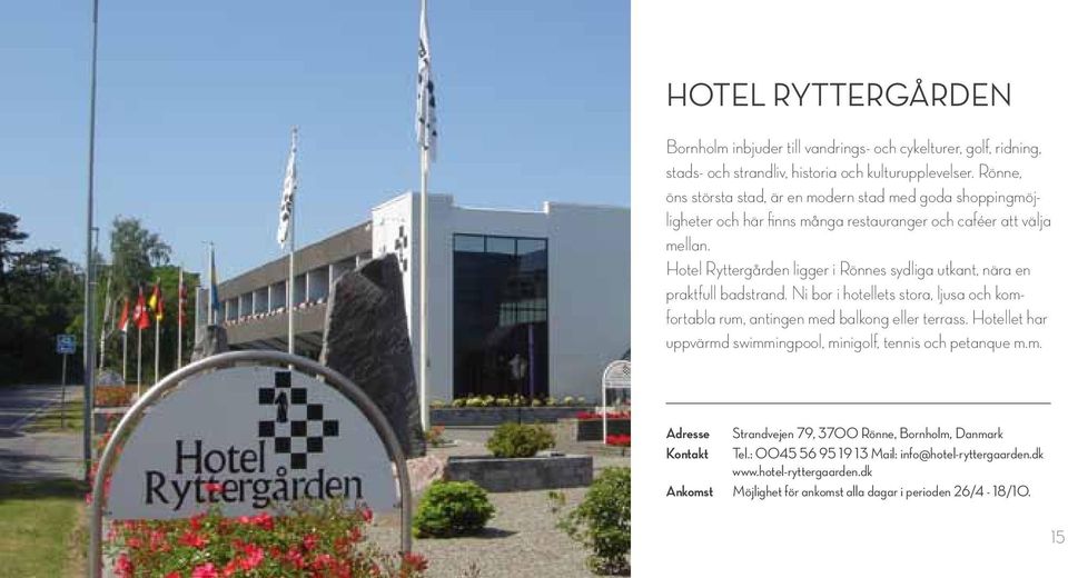 Hotel Ryttergården ligger i Rönnes sydliga utkant, nära en praktfull badstrand. Ni bor i hotellets stora, ljusa och komfortabla rum, antingen med balkong eller terrass.