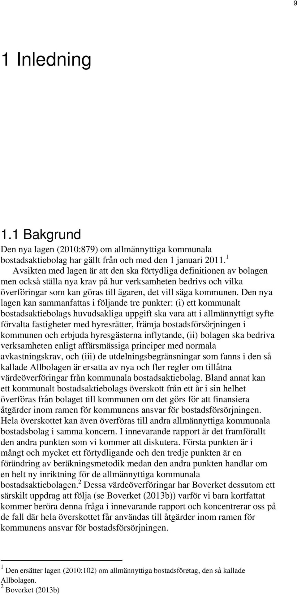 Den nya lagen kan sammanfattas i följande tre punkter: (i) ett kommunalt bostadsaktiebolags huvudsakliga uppgift ska vara att i allmännyttigt syfte förvalta fastigheter med hyresrätter, främja