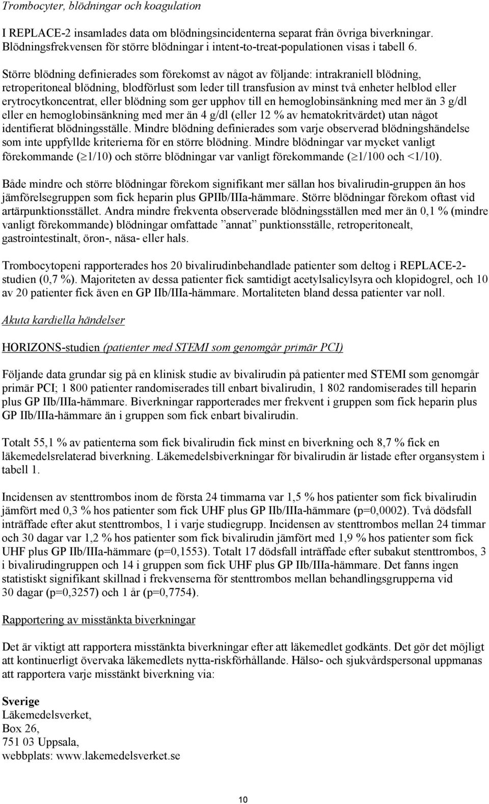 Större blödning definierades som förekomst av något av följande: intrakraniell blödning, retroperitoneal blödning, blodförlust som leder till transfusion av minst två enheter helblod eller