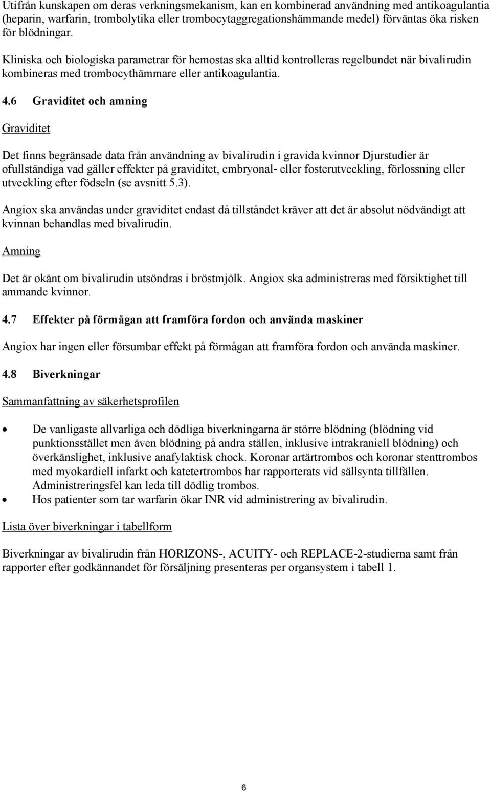 6 Graviditet och amning Graviditet Det finns begränsade data från användning av bivalirudin i gravida kvinnor Djurstudier är ofullständiga vad gäller effekter på graviditet, embryonal- eller