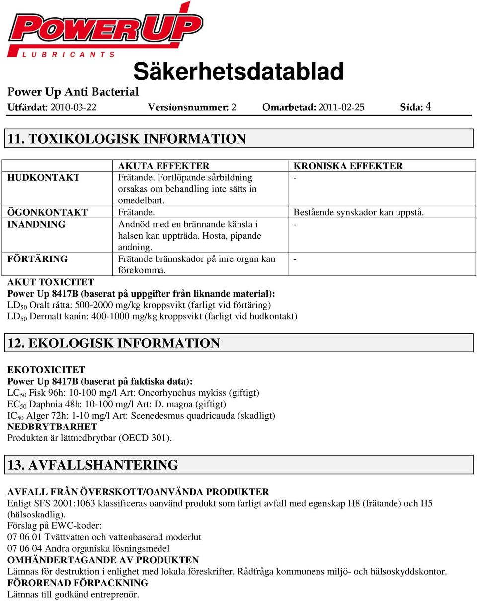 Hosta, pipande andning. FÖRTÄRING Frätande brännskador på inre organ kan - förekomma.
