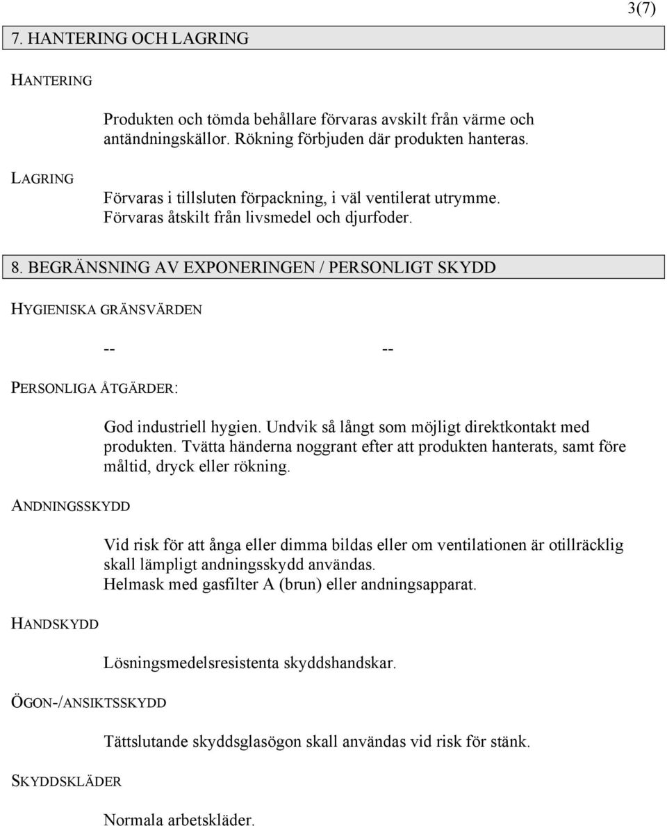 BEGRÄNSNING AV EXPONERINGEN / PERSONLIGT SKYDD HYGIENISKA GRÄNSVÄRDEN PERSONLIGA ÅTGÄRDER: -- -- God industriell hygien. Undvik så långt som möjligt direktkontakt med produkten.