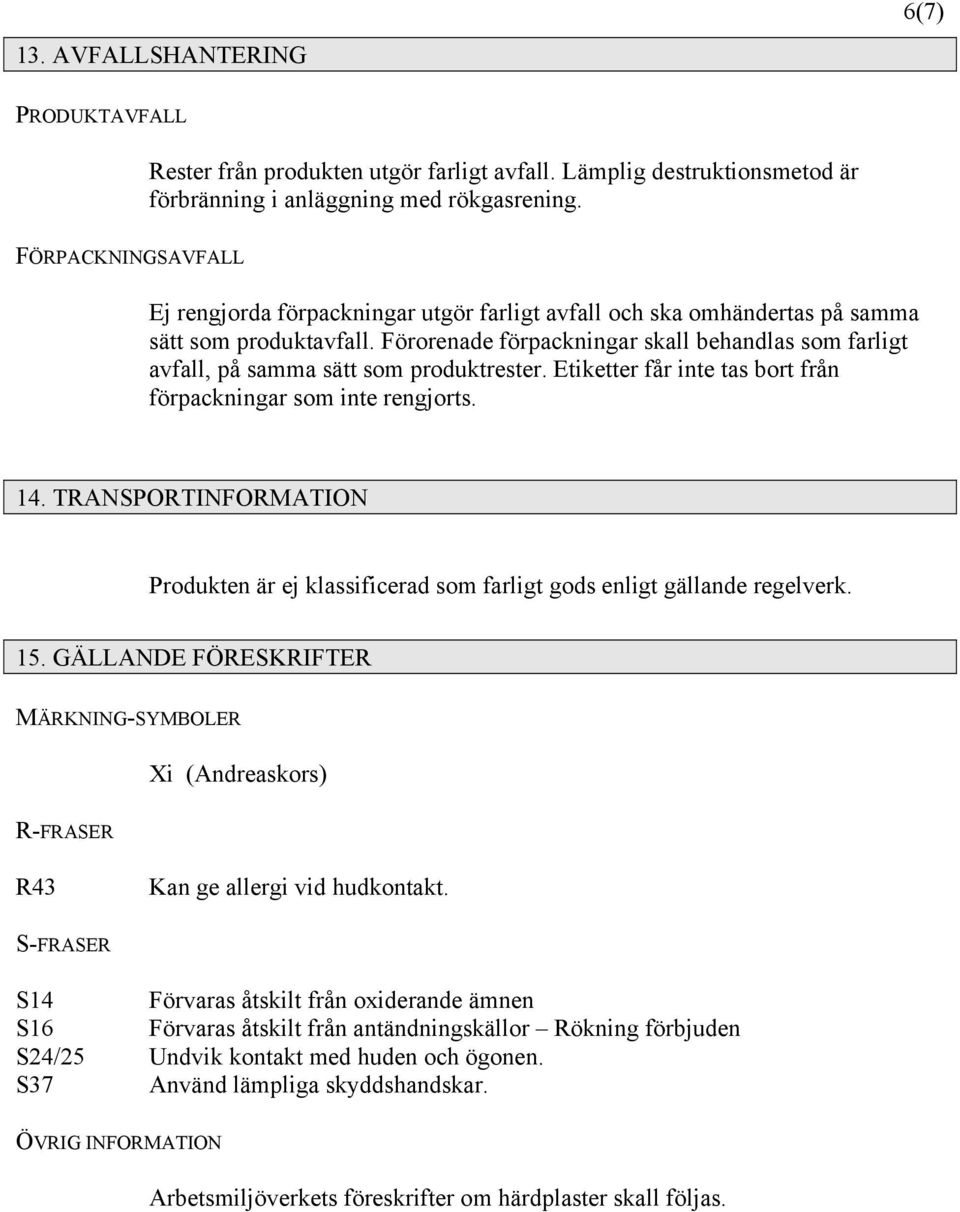 Förorenade förpackningar skall behandlas som farligt avfall, på samma sätt som produktrester. Etiketter får inte tas bort från förpackningar som inte rengjorts. 14.