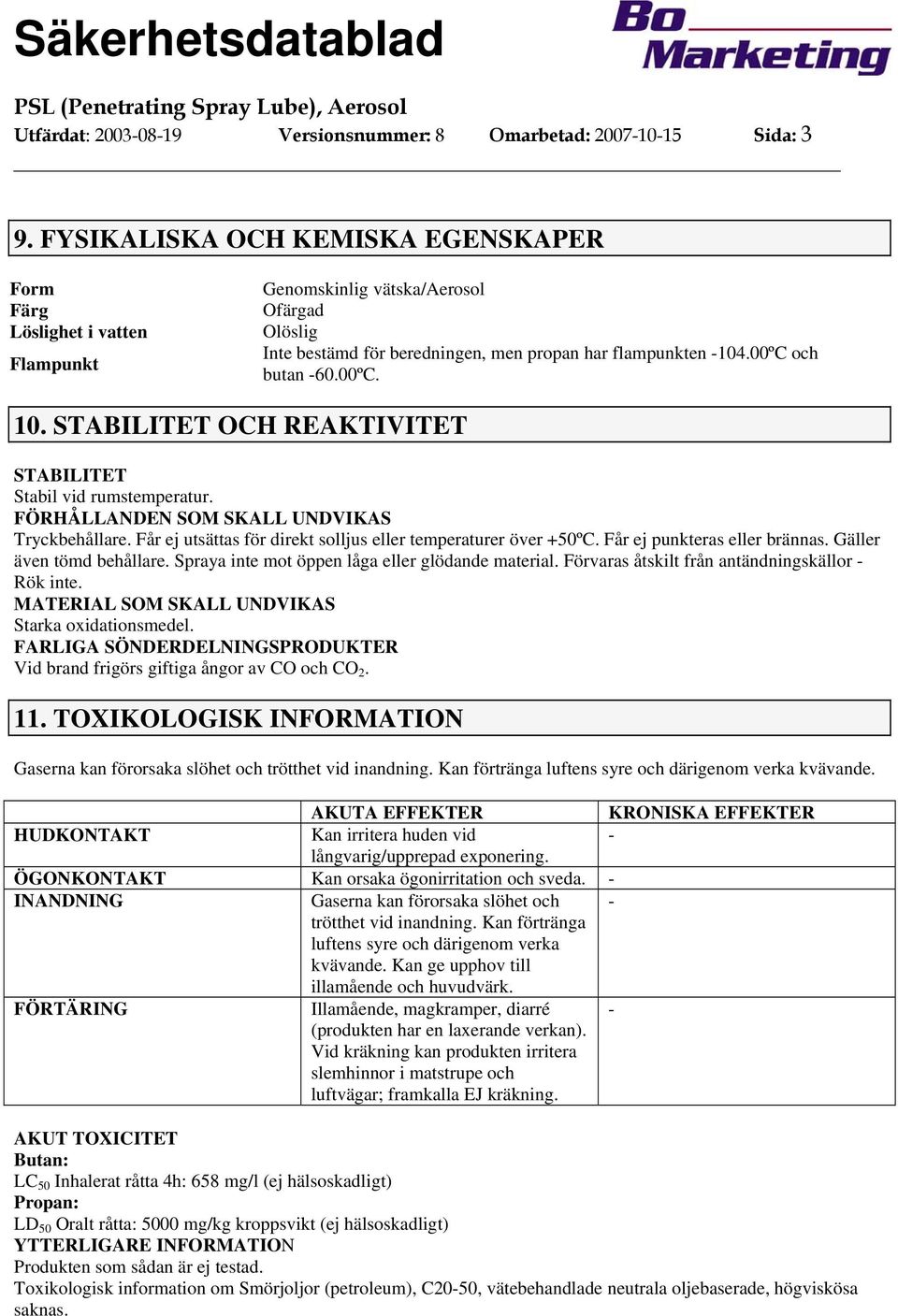 00ºC. 10. STABILITET OCH REAKTIVITET STABILITET Stabil vid rumstemperatur. FÖRHÅLLANDEN SOM SKALL UNDVIKAS Tryckbehållare. Får ej utsättas för direkt solljus eller temperaturer över +50ºC.