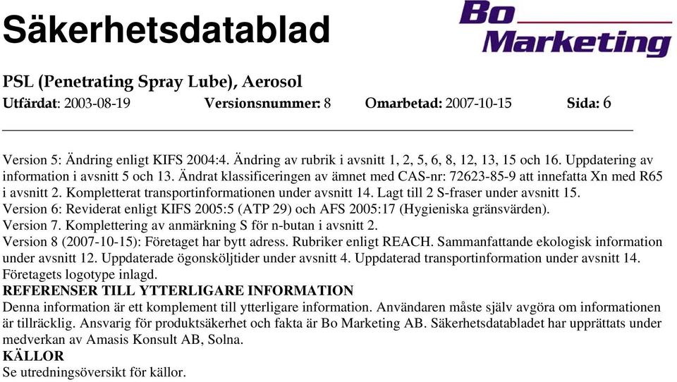 Lagt till 2 S-fraser under avsnitt 15. Version 6: Reviderat enligt KIFS 2005:5 (ATP 29) och AFS 2005:17 (Hygieniska gränsvärden). Version 7. Komplettering av anmärkning S för n-butan i avsnitt 2.