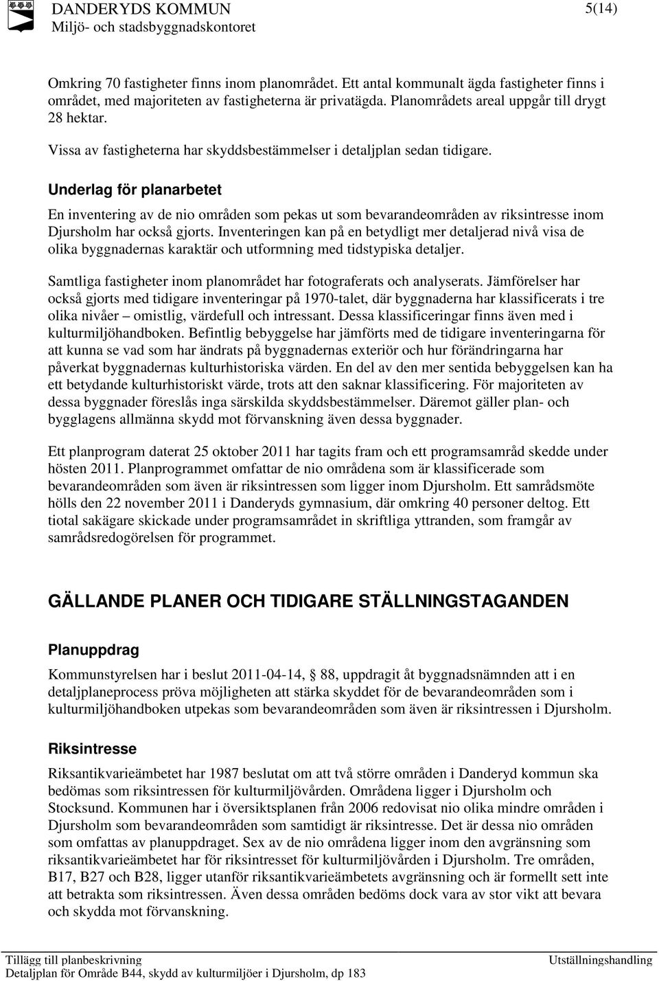 Underlag för planarbetet En inventering av de nio områden som pekas ut som bevarandeområden av riksintresse inom Djursholm har också gjorts.